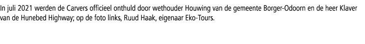 In juli 2021 werden de Carvers officieel onthuld door wethouder Houwing van de gemeente Borger-Odoorn en de heer Klav...
