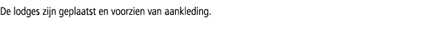 De lodges zijn geplaatst en voorzien van aankleding.