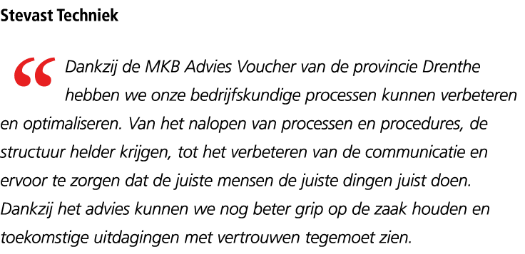 Stevast Techniek “Dankzij de MKB Advies Voucher van de provincie Drenthe hebben we onze bedrijfskundige processen kun...