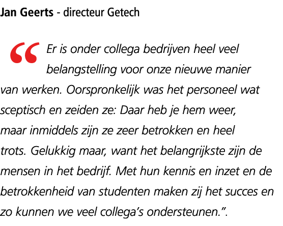 Jan Geerts - directeur Getech “Er is onder collega bedrijven heel veel belangstelling voor onze nieuwe manier van wer...