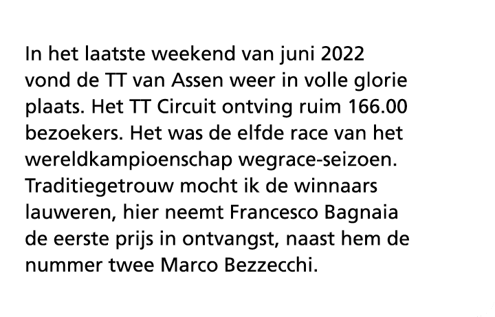 In het laatste weekend van juni 2022 vond de TT van Assen weer in volle glorie plaats. Het TT Circuit ontving ruim 16...