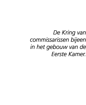 De Kring van commissarissen bijeen in het gebouw van de Eerste Kamer.