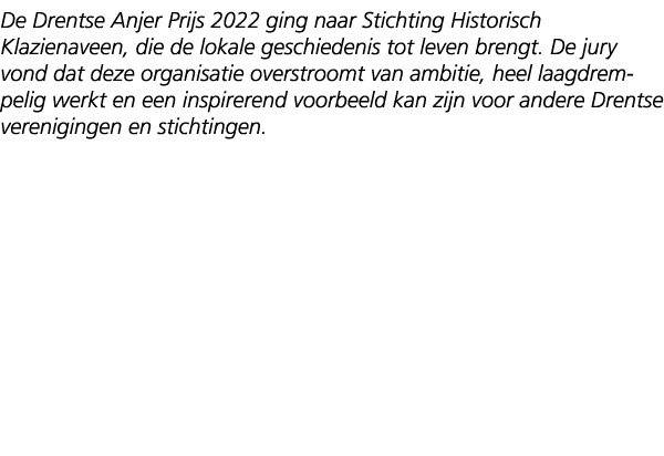 De Drentse Anjer Prijs 2022 ging naar Stichting Historisch Klazienaveen, die de lokale ­geschiedenis tot leven brengt...