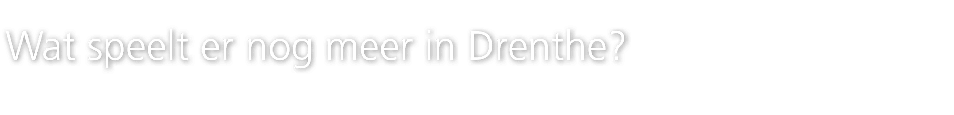 Wat speelt er nog meer in Drenthe? 