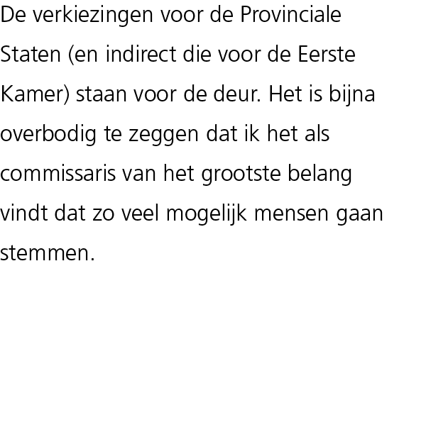 De verkiezingen voor de Provinciale Staten (en indirect die voor de Eerste Kamer) staan voor de deur. Het is bijna ov...