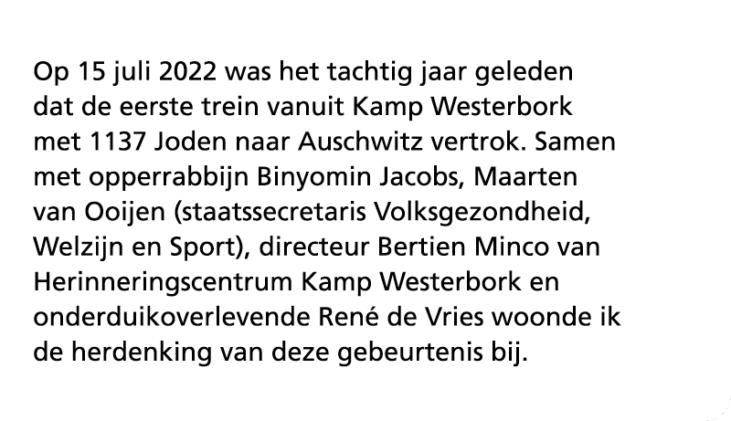 Op 15 juli 2022 was het tachtig jaar geleden dat de eerste trein vanuit Kamp Westerbork met 1137 Joden naar Auschwitz...